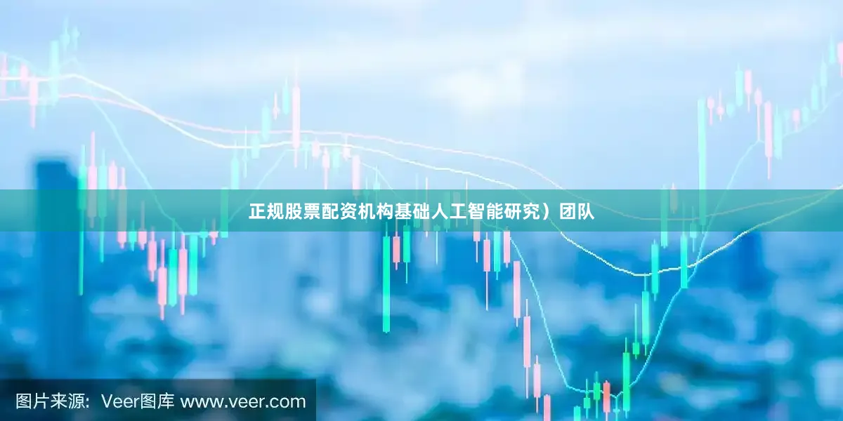 正规股票配资机构基础人工智能研究）团队