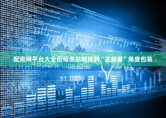 配资网平台大全但母亲总能找到“正能量”角度包装
