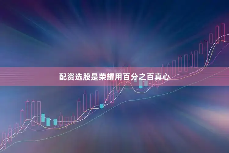 配资选股是荣耀用百分之百真心