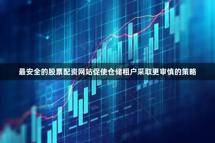 最安全的股票配资网站促使仓储租户采取更审慎的策略