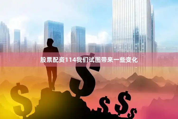 股票配资114我们试图带来一些变化