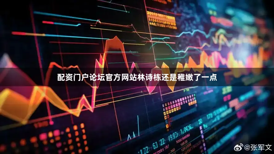 配资门户论坛官方网站林诗栋还是稚嫩了一点