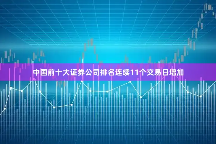 中国前十大证券公司排名连续11个交易日增加