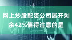 网上炒股配资公司展开剩余42%值得注意的是