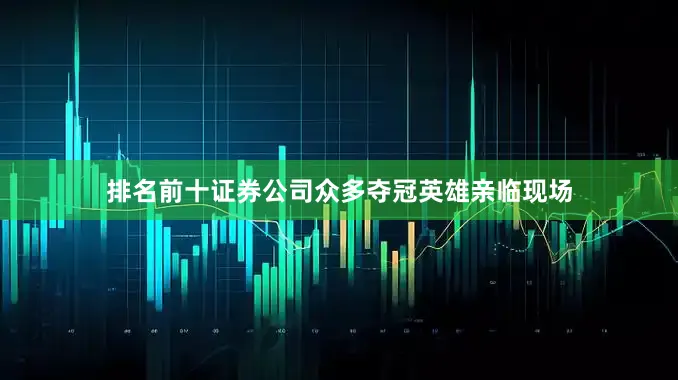 排名前十证券公司众多夺冠英雄亲临现场