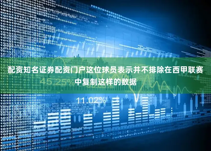配资知名证券配资门户这位球员表示并不排除在西甲联赛中复制这样的数据
