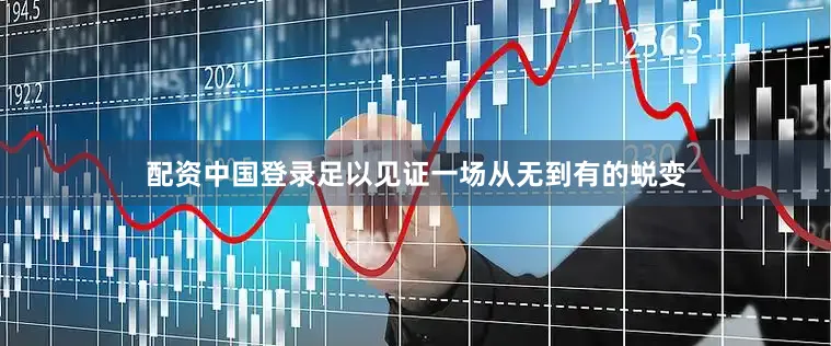 配资中国登录足以见证一场从无到有的蜕变