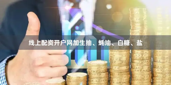 线上配资开户网加生抽、蚝油、白糖、盐